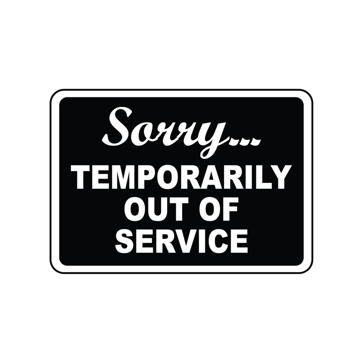"Sorry... TEMPORARILY OUT OF SERVICE" Sign